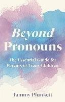 Beyond Pronouns: The Essential Guide for Parents of Trans Children - Tammy Plunkett - cover