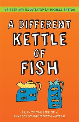 A Different Kettle of Fish: A Day in the Life of a Physics Student with Autism - Michael Barton - cover