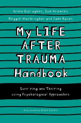 My Life After Trauma Handbook: Surviving and Thriving using Psychological Approaches - Sue Knowles,Bridie Gallagher,Jade Baron - cover