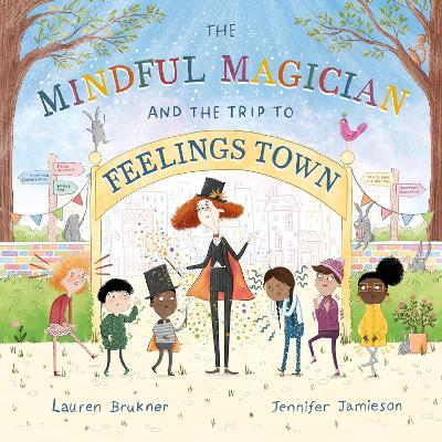 The Mindful Magician and the Trip to Feelings Town: Tips and Tricks to Help the Youngest Readers Regulate their Emotions and Senses - Lauren Brukner - cover