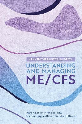 A Physiotherapist's Guide to Understanding and Managing ME/CFS - Karen Leslie,Nicola Clague-Baker,Natalie Hilliard - cover