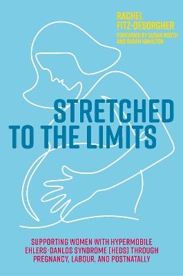 Stretched to the Limits: Supporting Women with Hypermobile Ehlers-Danlos Syndrome (hEDS) Through Pregnancy, Labour, and Postnatally - Rachel Fitz-Desorgher - cover