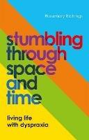 Stumbling through Space and Time: Living Life with Dyspraxia - Rosemary Richings - cover