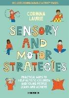 Sensory and Motor Strategies (3rd edition): Practical Ways to Help Autistic Children and Young People Learn and Achieve