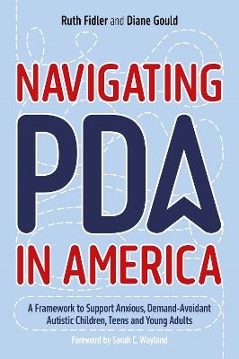 Navigating PDA in America: A Framework to Support Anxious, Demand-Avoidant Autistic Children, Teens and Young Adults - Ruth Fidler,Diane Gould - cover