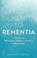 From Dementia to Rementia: A Guide to Personal Rehabilitation Strategies - Jackie Pool - cover