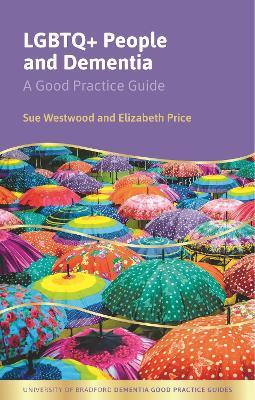 LGBTQ+ People and Dementia: A Good Practice Guide - Sue Westwood,Elizabeth Price - cover