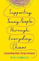 Supporting Young People through Everyday Chaos: Counselling When Things Fall Apart