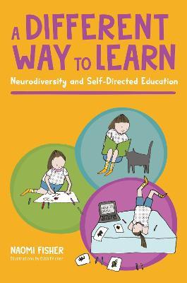 A Different Way to Learn: Neurodiversity and Self-Directed Education - Naomi Fisher - cover