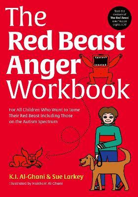 The Red Beast Anger Workbook: For All Children Who Want to Tame Their Red Beast Including Those on the Autism Spectrum - Kay Al-Ghani,Sue Larkey - cover