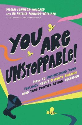 You Are Unstoppable!: How to Understand Your Feelings about Climate Change and Take Positive Action Together - Megan Kennedy-Woodard,Dr. Patrick Kennedy-Williams - cover