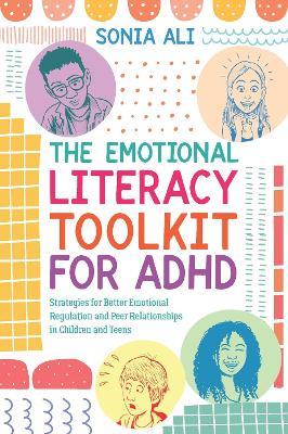 The Emotional Literacy Toolkit for ADHD: Strategies for Better Emotional Regulation and Peer Relationships in Children and Teens - Sonia Ali - cover
