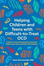 Helping Children and Teens with Difficult-to-Treat OCD: A Guide to Treating Scrupulosity, Existential, Relationship, Harm, and Other OCD Subtypes