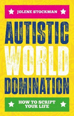 Autistic World Domination: How to Script Your Life - Jolene Stockman - cover