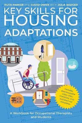 Key Skills for Housing Adaptations: A Workbook for Occupational Therapists and Students - Ruth Parker,Julia Badger,David Owen - cover