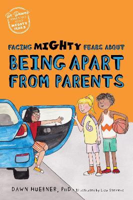 Facing Mighty Fears About Being Apart From Parents - Dawn Huebner - cover