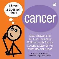 I Have a Question about Cancer: Clear Answers for All Kids, including Children with Autism Spectrum Disorder or other Special Needs - Arlen Grad Gaines,Meredith Englander Polsky - cover