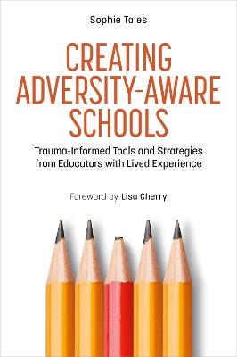 Creating Adversity-Aware Schools: Trauma-Informed Tools and Strategies from Educators with Lived Experience - Sophie Tales - cover