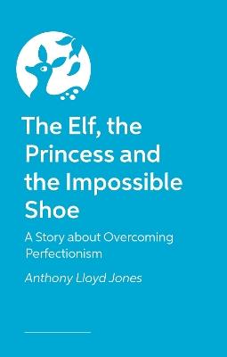 The Elf, the Princess and the Impossible Shoe: A Story about Overcoming Perfectionism - Anthony Lloyd Jones - cover