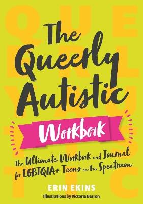 The Queerly Autistic Workbook: The Ultimate Workbook and Journal for LGBTQIA+ Teens on the Spectrum - Erin Ekins - cover