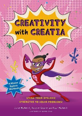 Mission Dyslexia: Creativity with Creatia: Using Your Dyslexic Strengths to Solve Problems! - Julie McNeill,Paul McNeill - cover