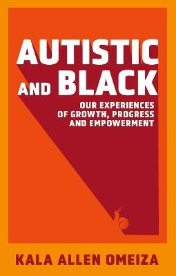 Autistic and Black: Our Experiences of Growth, Progress and Empowerment - Kala Allen Omeiza - cover