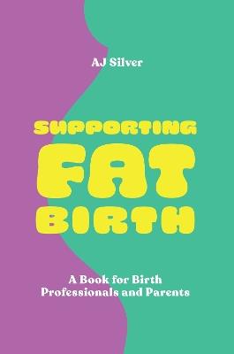 Supporting Fat Birth: A Book for Birth Professionals and Parents - AJ Silver - cover