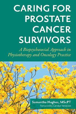 Caring for Prostate Cancer Survivors: A Biopsychosocial Approach in Physiotherapy and Oncology Practice - Sam Hughes MscPT - cover