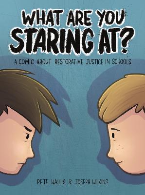 What are you staring at?: A Comic About Restorative Justice in Schools - Pete & Thalia Wallis,Pete Wallis,Joseph Wilkins - cover
