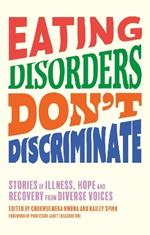 Eating Disorders Don’t Discriminate: Stories of Illness, Hope and Recovery from Diverse Voices