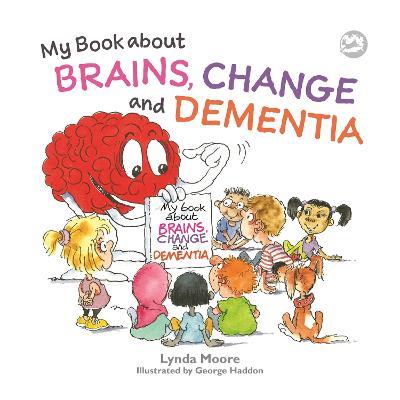 My Book about Brains, Change and Dementia: What is Dementia and What Does it Do? - Lynda Moore - cover