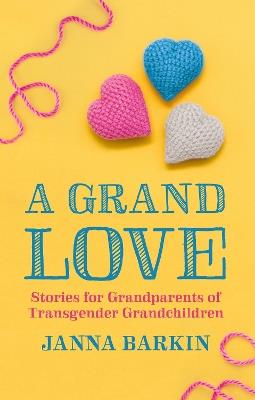 A Grand Love: Stories for Grandparents of Transgender Grandchildren - Janna Barkin - cover