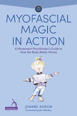 Myofascial Magic in Action: A Movement Practitioner’s Guide to How the Body Really Moves - Joanne Avison - cover