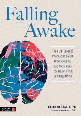 Falling Awake: The FUN® Guide to Integrating EMDR, Brainspotting and Yoga NIdra for Trauma and Self-Regulation - Kathryn Shafer - cover