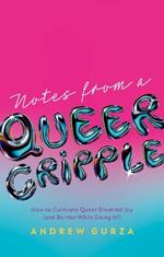 Notes From A Queer Cripple: How to Cultivate Queer Disabled Joy (and Be Hot While Doing It!)