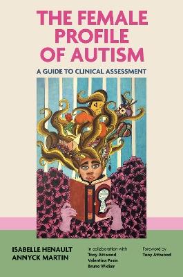 The Female Profile of Autism: A Guide to Clinical Assessment - Isabelle Henault,Annyck Martin - cover