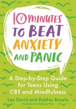 10 Minutes to Beat Anxiety and Panic: A Step-by-Step Guide for Teens Using CBT and Mindfulness