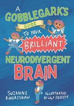 A Gobblegark’s Guide to Your Brilliant Neurodivergent Brain