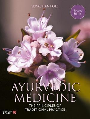 Ayurvedic Medicine, 2nd Edition: The Principles of Traditional Practice - Sebastian Pole - cover