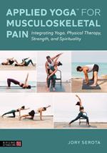 Applied Yoga™ for Musculoskeletal Pain: Integrating Yoga, Physical Therapy, Strength, and Spirituality