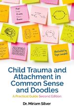 Child Trauma and Attachment in Common Sense and Doodles – Second Edition: A Practical Guide