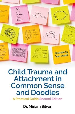 Child Trauma and Attachment in Common Sense and Doodles – Second Edition: A Practical Guide - Miriam Silver - cover