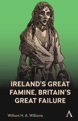 Ireland’s Great Famine, Britain’s Great Failure - William H. A. Williams - cover