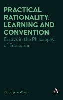 Practical Rationality, Learning and Convention: Essays in the Philosophy of Education - Christopher Winch - cover