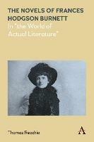 The Novels of Frances Hodgson Burnett: In "the World of Actual Literature" - Thomas Recchio - cover