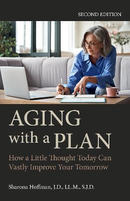 Aging with a Plan: How a Little Thought Today Can Vastly Improve Your Tomorrow, - Sharona Hoffman - cover