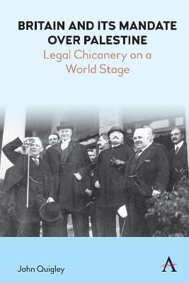 Britain and Its Mandate over Palestine: Legal Chicanery on a World Stage - John Quigley - cover