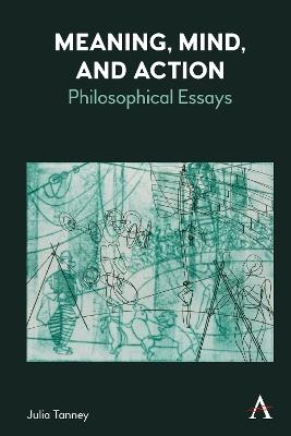 Meaning, Mind, and Action: Philosophical Essays - Julia Tanney - cover