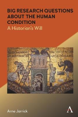 Big Research Questions about the Human Condition: A Historian's Will - Arne Jarrick - cover