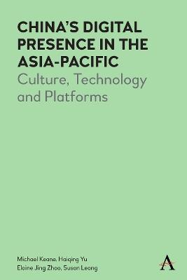 China's Digital Presence in the Asia-Pacific: Culture, Technology and Platforms - Michael Keane,Haiqing Yu,Elaine J. Zhao - cover